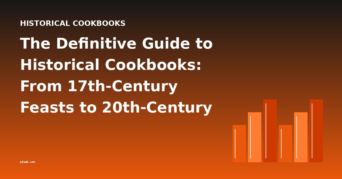 The Definitive Guide to Historical Cookbooks: From 17th-Century Feasts to 20th-Century Convenience