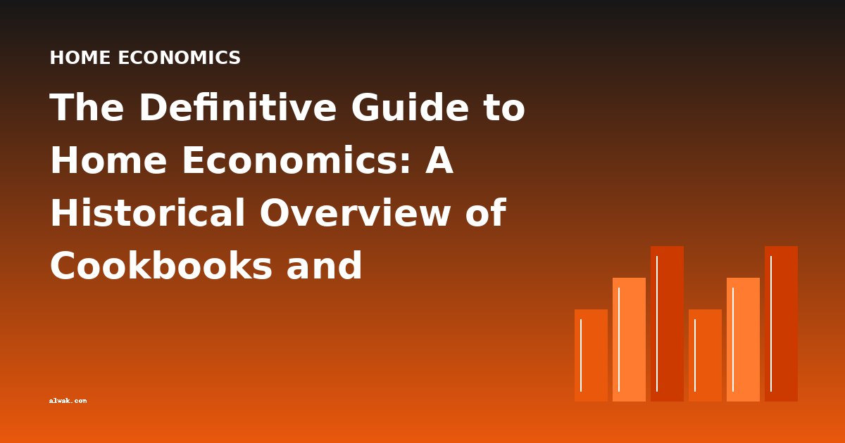 The Definitive Guide to Home Economics: A Historical Overview of Cookbooks and Domestic Science