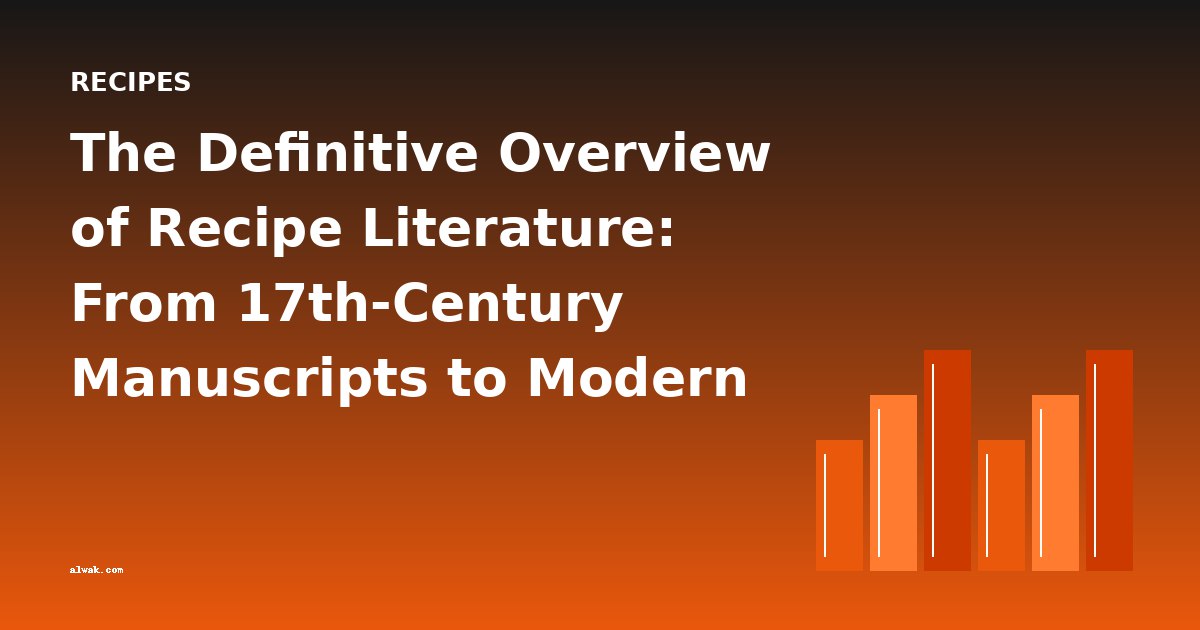 The Definitive Overview of Recipe Literature: From 17th-Century Manuscripts to Modern Cookbooks