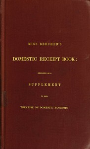 Cover of Miss Beecher's Domestic Receipt Book Designed as a Supplement to Her Treatise on Domestic Economy — Edition Insights