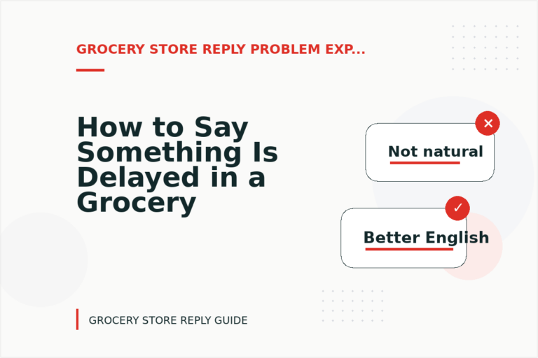 How to Say Something Is Delayed in a Grocery Store Reply